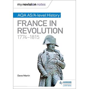 Martin, Dave My Revision Notes: AQA AS/A-level History: France in Revolution, 1774–1815 Martin, Dave My Revision Notes: AQA AS/A-level History: France in Revolution, 1774–1815