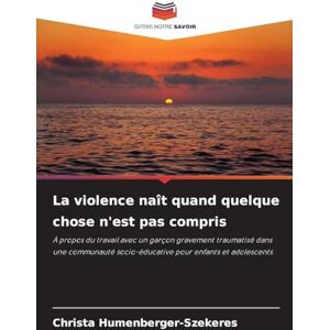 Humenberger-Szekeres, Christa La violence naît quand quelque chose n'est pas compris: À propos du travail avec un garçon gravement traumatisé dans une communauté socio-éducative pour enfants et adolescents Humenberger-Szekeres, Christa La violence naît quand quelque chose n'est pas compris: À propos du travail avec un garçon gravement traumatisé dans une communauté socio-éducative pour enfants et adolescents