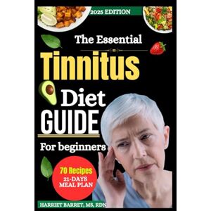 MS, RDN, HARRIET BARRET, THE ESSENTIAL TINNITUS DIET GUIDE FOR BEGINNERS: Simple, Science-Backed Nutrition Strategies to Help Calm the Ringing, Improve Ear Health, and Regain Your Peace Naturally MS, RDN, HARRIET BARRET, THE ESSENTIAL TINNITUS DIET GUIDE FOR BEGINNERS: Simple, Science-Backed Nutrition Strategies to Help Calm the Ringing, Improve Ear Health, and Regain Your Peace Naturally
