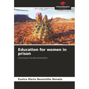 Nonato, Eunice Maria Nazarethe Education for women in prison: A process of social reinvention Nonato, Eunice Maria Nazarethe Education for women in prison: A process of social reinvention