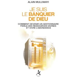 Muluwayi, Alain Je suis le banquier de Dieu: Comment devenir un gestionnaire fidèle des ressources divines et vivre l’abondance Muluwayi, Alain Je suis le banquier de Dieu: Comment devenir un gestionnaire fidèle des ressources divines et vivre l’abondance