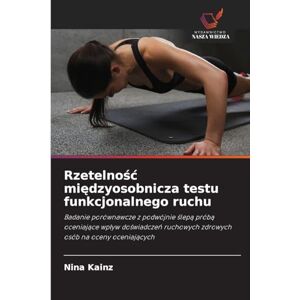 Kainz, Nina Rzetelnośc międzyosobnicza testu funkcjonalnego ruchu: Badanie porównawcze z podwójnie ¿lep¿ prób¿ oceniaj¿ce wp¿yw do¿wiadcze¿ ruchowych zdrowych osób na oceny oceniaj¿cych Kainz, Nina Rzetelnośc międzyosobnicza testu funkcjonalnego ruchu: Badanie porównawcze z podwójnie ¿lep¿ prób¿ oceniaj¿ce wp¿yw do¿wiadcze¿ ruchowych zdrowych osób na oceny oceniaj¿cych