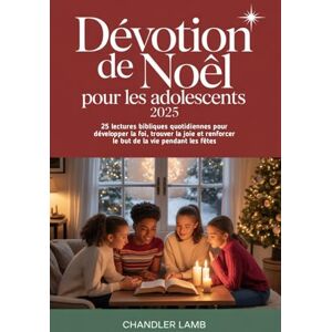 LAMB, CHANDLER Dévotion de Noël pour les adolescents 2025: 25 lectures bibliques quotidiennes pour développer la foi, trouver la joie et renforcer le but de la vie pendant les fêtes LAMB, CHANDLER Dévotion de Noël pour les adolescents 2025: 25 lectures bibliques quotidiennes pour développer la foi, trouver la joie et renforcer le but de la vie pendant les fêtes