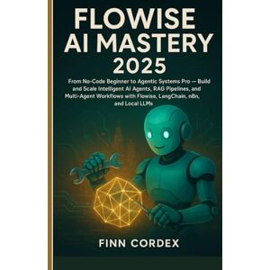 cordex, finn Flowise AI Mastery 2025: From No-Code Beginner to Agentic Systems Pro — Build and Scale Intelligent AI Agents, RAG Pipelines, and Multi-Agent Workflows with Flowise, LangChain, n8n, and Local LLMs cordex, finn Flowise AI Mastery 2025: From No-Code Beginner to Agentic Systems Pro — Build and Scale Intelligent AI Agents, RAG Pipelines, and Multi-Agent Workflows with Flowise, LangChain, n8n, and Local LLMs