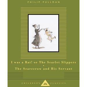 Pullman, Philip I Was a Rat! Or, The Scarlet Slippers and The Scarecrow and his Servant (Everyman's Library CHILDREN'S CLASSICS) Pullman, Philip I Was a Rat! Or, The Scarlet Slippers and The Scarecrow and his Servant (Everyman's Library CHILDREN'S CLASSICS)