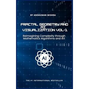 Mishra, Anshuman Fractal Geometry and AI Visualization: Reimagining Complexity through Mathematics, Algorithms and Art VOL-1 (AI & New Age Math) Mishra, Anshuman Fractal Geometry and AI Visualization: Reimagining Complexity through Mathematics, Algorithms and Art VOL-1 (AI & New Age Math)