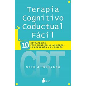 Gillihan, Seth J Terapia Cognitivo Conductual Facil: 10 ESTRATEGIAS PARA MANEJAR LA DEPRESIÓN, LA ANSIEDAD Y EL ESTRÉS Gillihan, Seth J Terapia Cognitivo Conductual Facil: 10 ESTRATEGIAS PARA MANEJAR LA DEPRESIÓN, LA ANSIEDAD Y EL ESTRÉS