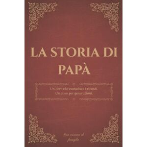 Wegner, Sebastian La storia di papà: Un diario dei ricordi per custodire la storia, i pensieri e la saggezza di un padre Wegner, Sebastian La storia di papà: Un diario dei ricordi per custodire la storia, i pensieri e la saggezza di un padre