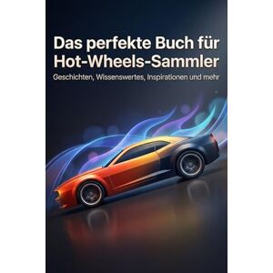 Wolf, Amelia Das perfekte Buch für Hot-Wheels-Sammler: Geschichten, Wissenswertes, Inspirationen und mehr Wolf, Amelia Das perfekte Buch für Hot-Wheels-Sammler: Geschichten, Wissenswertes, Inspirationen und mehr