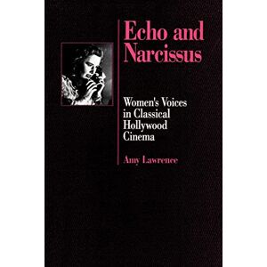 Lawrence, Amy Echo and Narcissus: Women's Voices in Classical Hollywood Cinema Lawrence, Amy Echo and Narcissus: Women's Voices in Classical Hollywood Cinema