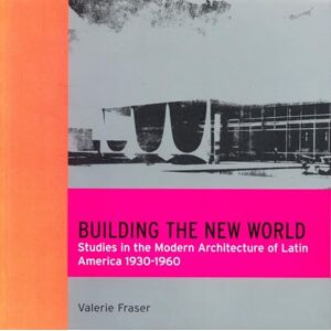 Fraser, Valerie Building the New World: Studies in the Modern Architecture of Latin America 1930-1960 (Latine America studies) Fraser, Valerie Building the New World: Studies in the Modern Architecture of Latin America 1930-1960 (Latine America studies)