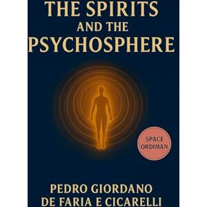 DE FARIA E CICARELLI, PEDRO GIORDANO The Spirits and the Psychosphere (SPACE ORDIMAN) DE FARIA E CICARELLI, PEDRO GIORDANO The Spirits and the Psychosphere (SPACE ORDIMAN)