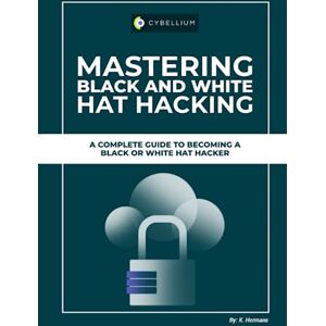 Hermans, Kris Mastering Black and White Hat Hacking: A Complete Guide To Becoming A Black Or White Hat Hacker Hermans, Kris Mastering Black and White Hat Hacking: A Complete Guide To Becoming A Black Or White Hat Hacker