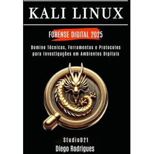 Rodrigues, Diego KALI LINUX FORENSE DIGITAL 2025: Domine Técnicas, Ferramentas e Protocolos para Investigações em Ambientes Digitais (kali lINUX & frameworks brasil) Rodrigues, Diego KALI LINUX FORENSE DIGITAL 2025: Domine Técnicas, Ferramentas e Protocolos para Investigações em Ambientes Digitais (kali lINUX & frameworks brasil)