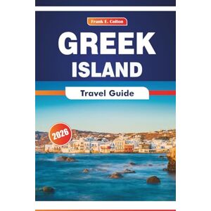 COLTON, FRANK E. Greek Island Travel Guide 2026: Exploring Crete, Local Traditions, Cuisine, History, and Top Destinations COLTON, FRANK E. Greek Island Travel Guide 2026: Exploring Crete, Local Traditions, Cuisine, History, and Top Destinations