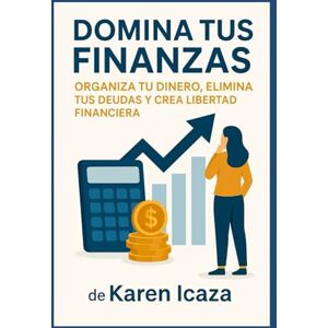 Icaza, Karen Domina tus Finanzas: Guía práctica de educación financiera para ahorrar, invertir y prosperar Icaza, Karen Domina tus Finanzas: Guía práctica de educación financiera para ahorrar, invertir y prosperar