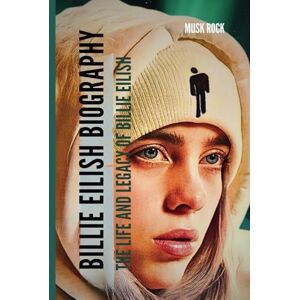 ROCK, MusK BILLIE EILISH BIOGRAPHY: The life and legacy of BILLIE EILISH ROCK, MusK BILLIE EILISH BIOGRAPHY: The life and legacy of BILLIE EILISH