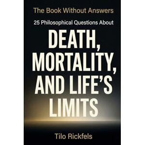 Rickfels, Tilo The Book Without Answers: 25 Philosophical Questions About Death, Mortality, and Life's Limits Rickfels, Tilo The Book Without Answers: 25 Philosophical Questions About Death, Mortality, and Life's Limits