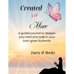 Meeks, Tarey D Created for More: A Guided Journal to Deepen Your Faith and Walk in Your God-Given Authority Meeks, Tarey D Created for More: A Guided Journal to Deepen Your Faith and Walk in Your God-Given Authority