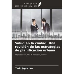 Jagnarine, Tariq Salud en la ciudad: Una revisión de las estrategias de planificación urbana: Implicaciones para el bienestar público Jagnarine, Tariq Salud en la ciudad: Una revisión de las estrategias de planificación urbana: Implicaciones para el bienestar público