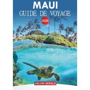 GERALD, KELVIN MAUI GUIDE DE VOYAGE 2026: Explorez les plages, la route de Hana, la cuisine locale, la culture Luau, les routes panoramiques et où séjourner pendant vos vacances à Maui 2026 GERALD, KELVIN MAUI GUIDE DE VOYAGE 2026: Explorez les plages, la route de Hana, la cuisine locale, la culture Luau, les routes panoramiques et où séjourner pendant vos vacances à Maui 2026
