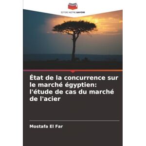 El Far, Mostafa État de la concurrence sur le marché égyptien: l'étude de cas du marché de l'acier El Far, Mostafa État de la concurrence sur le marché égyptien: l'étude de cas du marché de l'acier