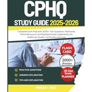 Hale, Morgan T. CPHQ STUDY GUIDE: Complete Exam Prep with 2000+ Test Questions, Flashcards, Online Resources, and Detailed Answer Explanations for Healthcare Quality Certification Success Hale, Morgan T. CPHQ STUDY GUIDE: Complete Exam Prep with 2000+ Test Questions, Flashcards, Online Resources, and Detailed Answer Explanations for Healthcare Quality Certification Success