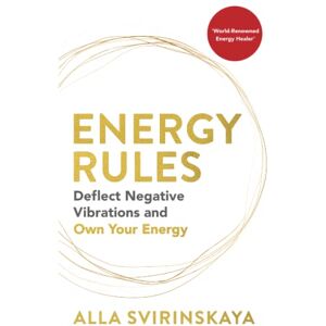 Svirinskaya, Alla Energy Rules: Deflect Negative Vibrations and Own Your Energy Svirinskaya, Alla Energy Rules: Deflect Negative Vibrations and Own Your Energy