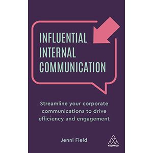 Field, Jenni Influential Internal Communication: Streamline Your Corporate Communication to Drive Efficiency and Engagement Field, Jenni Influential Internal Communication: Streamline Your Corporate Communication to Drive Efficiency and Engagement