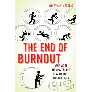Malesic, Jonathan The End of Burnout: Why Work Drains Us and How to Build Better Lives Malesic, Jonathan The End of Burnout: Why Work Drains Us and How to Build Better Lives