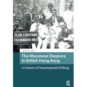 S. Chan, Catherine The Macanese Diaspora in British Hong Kong: A Century of Transimperial Drifting (Asian History) S. Chan, Catherine The Macanese Diaspora in British Hong Kong: A Century of Transimperial Drifting (Asian History)