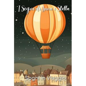 Publishing, Karmalab I Sogni di Luna e Stella: Sogni in Viaggio: Libro Buonanotte Bambini con Illustrazioni Colorate e Storie Dolci Prima di Dormire. Racconti Brevi di Fiabe per Bambini 1-8 anni Publishing, Karmalab I Sogni di Luna e Stella: Sogni in Viaggio: Libro Buonanotte Bambini con Illustrazioni Colorate e Storie Dolci Prima di Dormire. Racconti Brevi di Fiabe per Bambini 1-8 anni