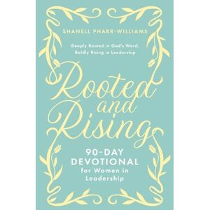 Williams, Shanell Pharr- Rooted and Rising: 90 Day Devotional for Women in Leadership Williams, Shanell Pharr- Rooted and Rising: 90 Day Devotional for Women in Leadership