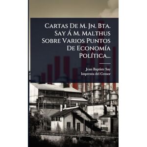 Say, Jean-Baptiste Cartas De M. Jn. Bta. Say à M. Malthus Sobre Varios Puntos De EconomÃ-a PolÃ-tica... Say, Jean-Baptiste Cartas De M. Jn. Bta. Say à M. Malthus Sobre Varios Puntos De EconomÃ-a PolÃ-tica...