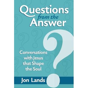 Lands, Jon Questions from the Answer: Conversations with Jesus that Shape the Soul Lands, Jon Questions from the Answer: Conversations with Jesus that Shape the Soul