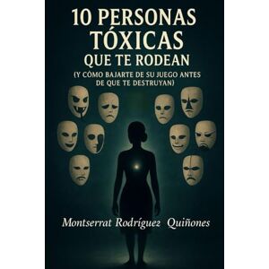 Rodríguez Quiñones, Montserrat 10 PERSONAS TÓXICAS QUE TE RODEAN: Y cómo bajarte de su juego antes de que te destruyan Rodríguez Quiñones, Montserrat 10 PERSONAS TÓXICAS QUE TE RODEAN: Y cómo bajarte de su juego antes de que te destruyan