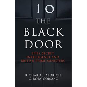 Aldrich, Richard The Black Door: Spies, Secret Intelligence and British Prime Ministers Aldrich, Richard The Black Door: Spies, Secret Intelligence and British Prime Ministers