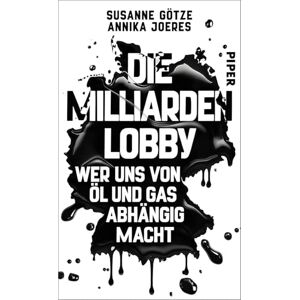 Götze, Susanne Die Milliarden-Lobby: Wer uns von Öl und Gas abhängig macht Die renommierten Investigativ-Journalistinnen decken auf, wer von den schmutzigen Deals profitiert Götze, Susanne Die Milliarden-Lobby: Wer uns von Öl und Gas abhängig macht Die renommierten Investigativ-Journalistinnen decken auf, wer von den schmutzigen Deals profitiert