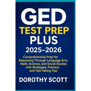 Scott GED Test Prep Plus 2025-2026: Comprehensive Prep for Reasoning Through Language Arts, Math, Science, and Social Studies with Strategies, Practice, and Test-Taking Tips Scott GED Test Prep Plus 2025-2026: Comprehensive Prep for Reasoning Through Language Arts, Math, Science, and Social Studies with Strategies, Practice, and Test-Taking Tips