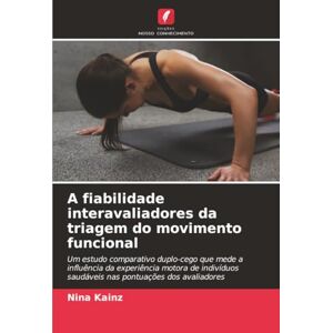 Kainz, Nina A fiabilidade interavaliadores da triagem do movimento funcional: Um estudo comparativo duplo-cego que mede a influência da experiência motora de indivíduos saudáveis nas pontuações dos avaliadores Kainz, Nina A fiabilidade interavaliadores da triagem do movimento funcional: Um estudo comparativo duplo-cego que mede a influência da experiência motora de indivíduos saudáveis nas pontuações dos avaliadores
