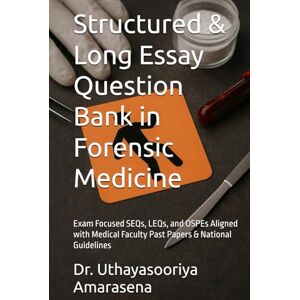 Amarasena, Dr. Uthayasooriya Structured & Long Essay Question Bank in Forensic Medicine: Exam Focused SEQs, LEQs, and OSPEs Aligned with Medical Faculty Past Papers & National Guidelines Amarasena, Dr. Uthayasooriya Structured & Long Essay Question Bank in Forensic Medicine: Exam Focused SEQs, LEQs, and OSPEs Aligned with Medical Faculty Past Papers & National Guidelines