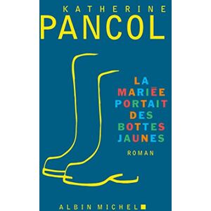 Pancol, Katherine La mariée portait des bottes jaunes: roman Pancol, Katherine La mariée portait des bottes jaunes: roman