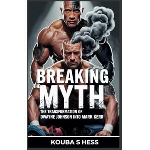HESS, KOUBA S Breaking the Myth: The Transformation of Dwayne Johnson into Mark Kerr: A Journey into Pain, Vulnerability, and the Real Cost of Strength (TrendScape Chronicles) HESS, KOUBA S Breaking the Myth: The Transformation of Dwayne Johnson into Mark Kerr: A Journey into Pain, Vulnerability, and the Real Cost of Strength (TrendScape Chronicles)