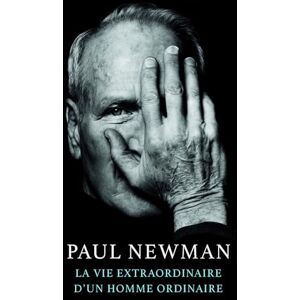 Newman, Paul La Vie extraordinaire d'un homme ordinaire Newman, Paul La Vie extraordinaire d'un homme ordinaire