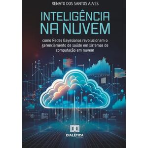 Alves, Renato Dos Santos Inteligência na Nuvem: Como Redes Bayesianas revolucionam o gerenciamento de saúde em sistemas de computação em nuvem Alves, Renato Dos Santos Inteligência na Nuvem: Como Redes Bayesianas revolucionam o gerenciamento de saúde em sistemas de computação em nuvem
