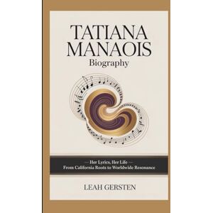 Gersten, Leah TATIANA MANAOIS BIOGRAPHY: Her Lyrics, Her Life — From California Roots to Worldwide Resonance Gersten, Leah TATIANA MANAOIS BIOGRAPHY: Her Lyrics, Her Life — From California Roots to Worldwide Resonance