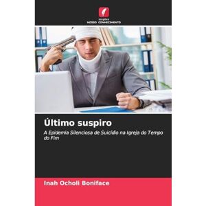 Ocholi Boniface, Inah Último suspiro: A Epidemia Silenciosa de Suicídio na Igreja do Tempo do Fim Ocholi Boniface, Inah Último suspiro: A Epidemia Silenciosa de Suicídio na Igreja do Tempo do Fim