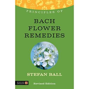 Stefan Ball Principles of Bach Flower Remedies: What it is, how it works, and what it can do for you (Discovering Holistic Health) Stefan Ball Principles of Bach Flower Remedies: What it is, how it works, and what it can do for you (Discovering Holistic Health)