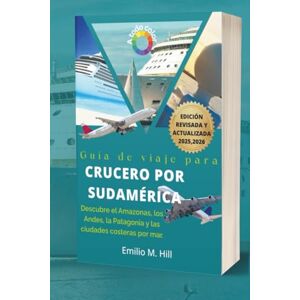 M. Hill, Emilio Guía de viaje para cruceros por Sudamérica 2025-2026: Descubre el Amazonas, los Andes, la Patagonia y las ciudades costeras por mar (Saber antes de irte) M. Hill, Emilio Guía de viaje para cruceros por Sudamérica 2025-2026: Descubre el Amazonas, los Andes, la Patagonia y las ciudades costeras por mar (Saber antes de irte)