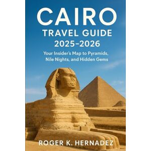 Hernandez, Roger K Cairo Travel guide 2025-2026: Your Insider’s Map to Pyramids, Nile Nights, and Hidden Gems Hernandez, Roger K Cairo Travel guide 2025-2026: Your Insider’s Map to Pyramids, Nile Nights, and Hidden Gems